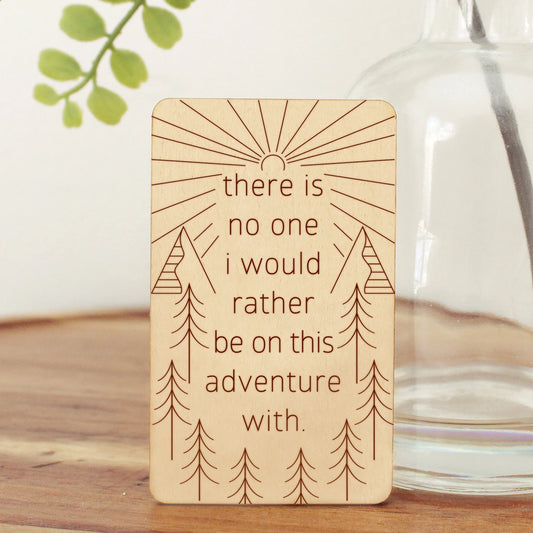 mini wood card, text reads 'there is no one i would rather be on this adventure with'